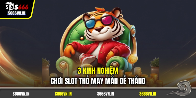 3 kinh nghiệm chơi slot thỏ may mắn dễ thắng 3 kinh nghiệm chơi slot thỏ may mắn dễ thắng