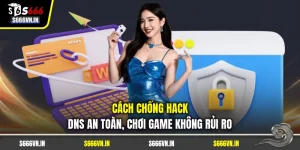 Cách Chống Hack DNS An Toàn, Chơi Game Không Rủi Ro