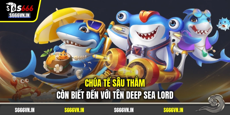 Chúa Tể Sâu Thẳm còn biết đến với tên Deep Sea Lord Chúa Tể Sâu Thẳm còn biết đến với tên Deep Sea Lord