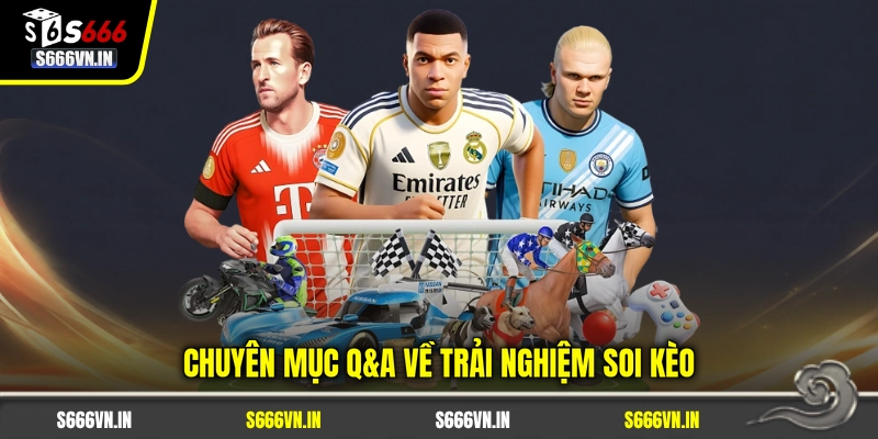 Chuyên mục Q&A về trải nghiệm soi kèo