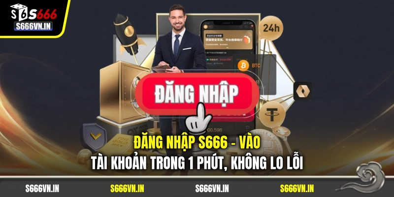 Đăng Nhập S666 - Hướng Dẫn Truy Cập Tài Khoản Nhanh 1 Đăng Nhập S666 - Vào Tài Khoản Trong 1 Phút, Không Lo Lỗi