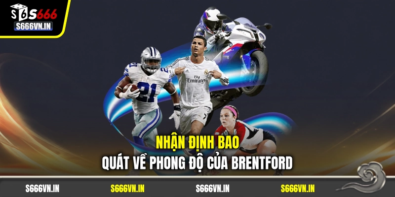Nhận định bao quát về phong độ của Brentford Nhận định bao quát về phong độ của Brentford