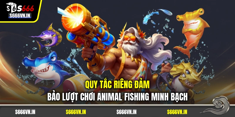 Quy tắc riêng đảm bảo lượt chơi Animal Fishing minh bạch