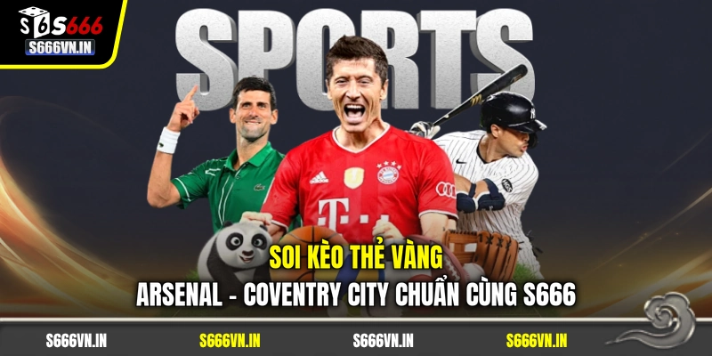 Soi Kèo Thẻ Vàng Arsenal - Coventry City Chuẩn Cùng S666 1 Soi Kèo Thẻ Vàng Arsenal - Coventry City Chuẩn Cùng S666