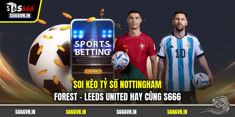 Soi Kèo Tỷ Số Nottingham Forest - Leeds United Hay Cùng S666 1 Soi Kèo Tỷ Số Nottingham Forest - Leeds United Hay Cùng S666