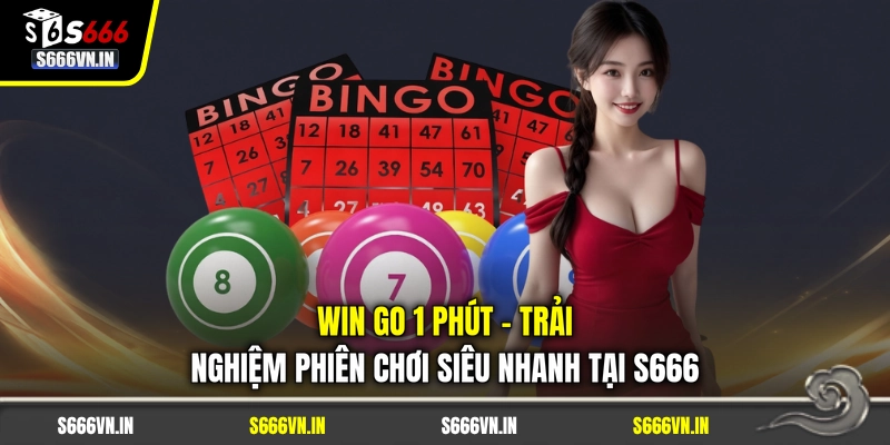 Win Go 1 Phút - Trải Nghiệm Phiên Chơi Siêu Nhanh Tại S666